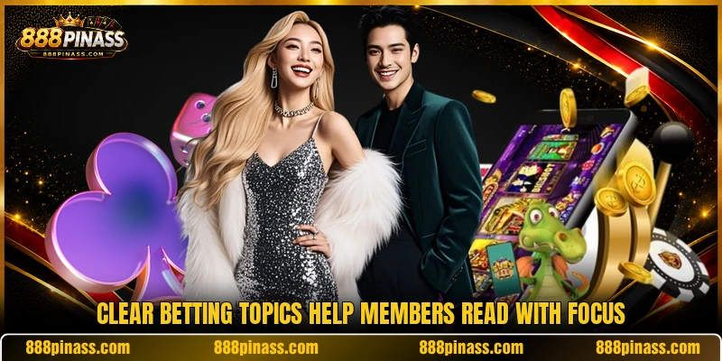 Clear betting topics help members read with focus