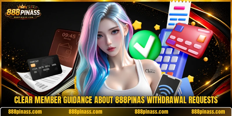 Clear member guidance about 888PINAS withdrawal requests