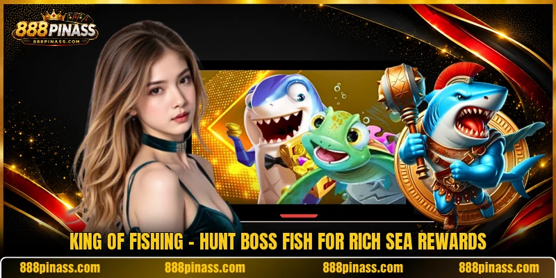 King Of Fishing - Hunt Boss Fish For Rich Sea Rewards